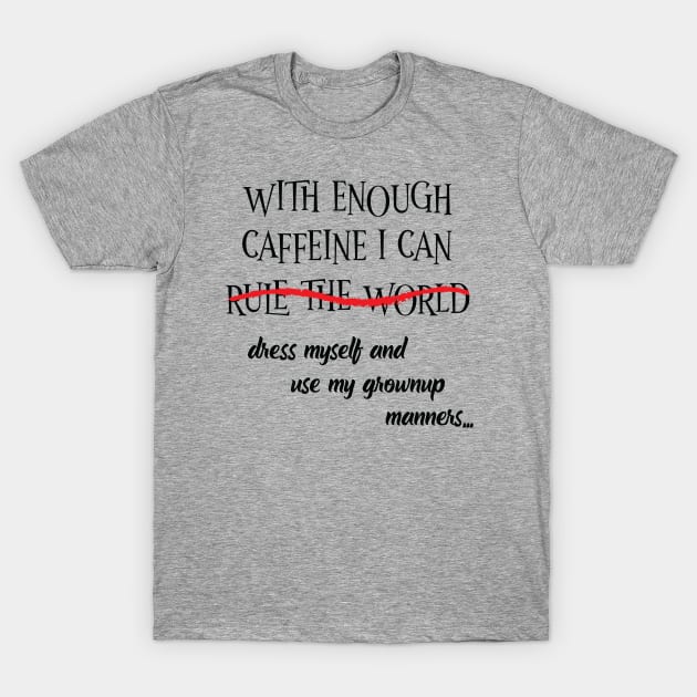 With Enough Caffeine... (For Light Shirts) T-Shirt by LeslieMakesStuff